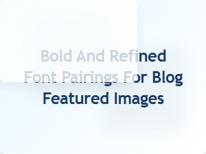 Bold and Refined Font Pairings for Blog Featured Images
