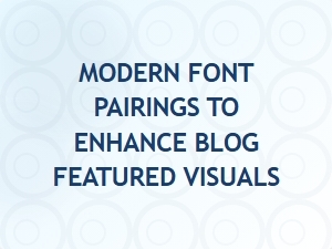 Modern Font Pairings to Elevate Blog Visuals
