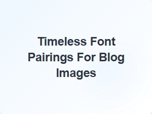 Timeless Font Pairings for Blog Images