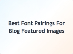 Best Font Pairings for Blog Featured Images